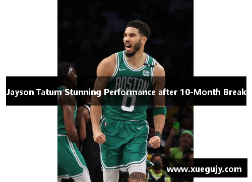 Jayson Tatum Stunning Performance after 10-Month Break