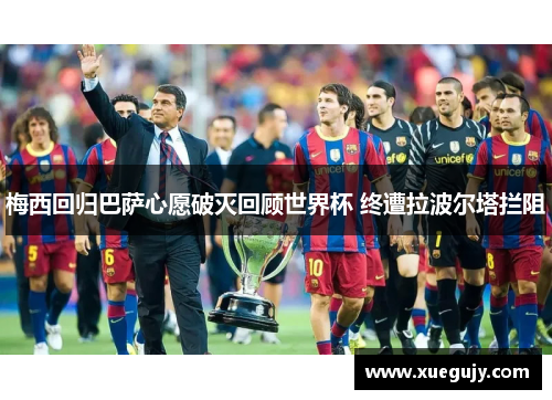 梅西回归巴萨心愿破灭回顾世界杯 终遭拉波尔塔拦阻